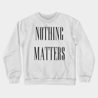 NOTHING MATTERS Crewneck Sweatshirt